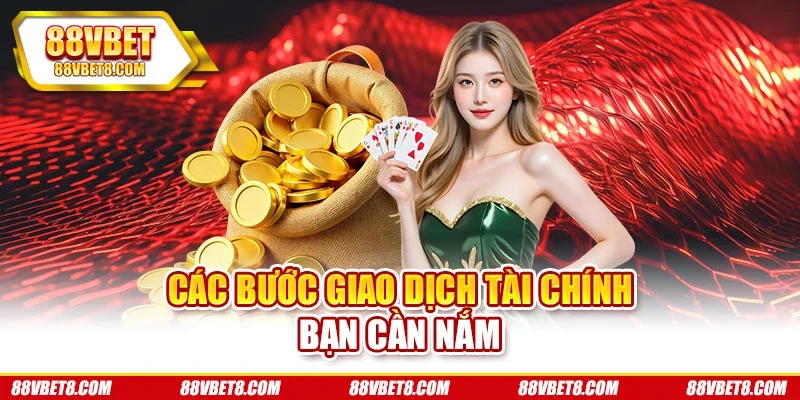Các bước giao dịch tài chính bạn cần nắm Các bước giao dịch tài chính bạn cần nắm