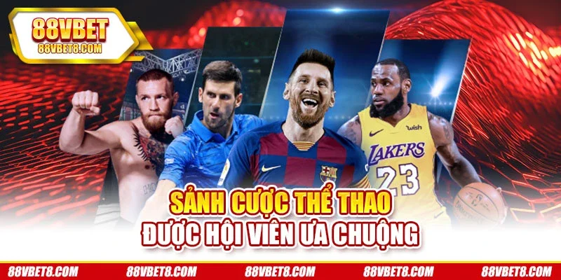 Sảnh cược thể thao 8VBET được hội viên ưa chuộng Sảnh cược thể thao 8VBET được hội viên ưa chuộng
