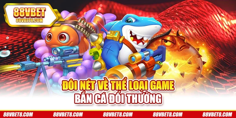 Đôi nét về thể loại game bắn cá đổi thưởng