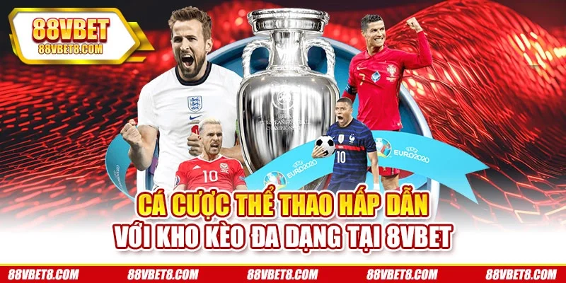 Cá Cược Thể Thao Hấp Dẫn Với Kho Kèo Đa Dạng Tại 8VBET