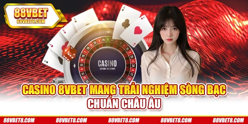 Casino 8VBET mang trải nghiệm sòng bạc chuẩn châu Âu Casino 8VBET mang trải nghiệm sòng bạc chuẩn châu Âu