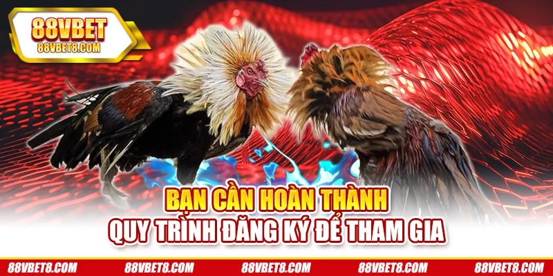 Bạn cần hoàn thành quy trình đăng ký để tham gia