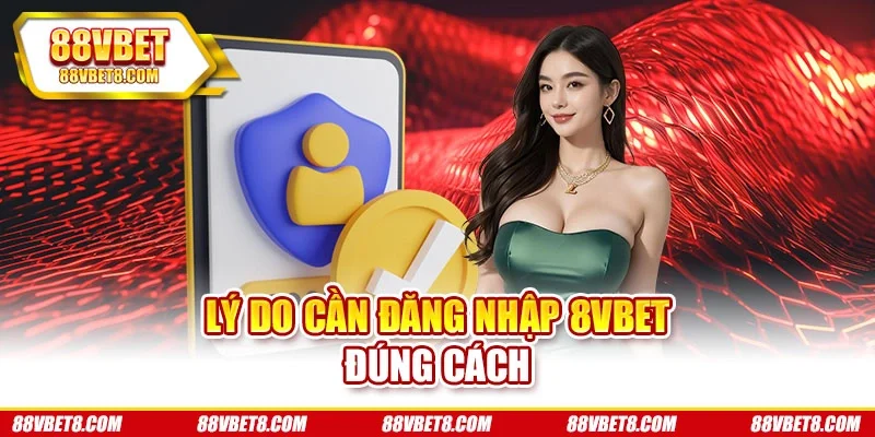 Lý do cần đăng nhập 8VBET đúng cách