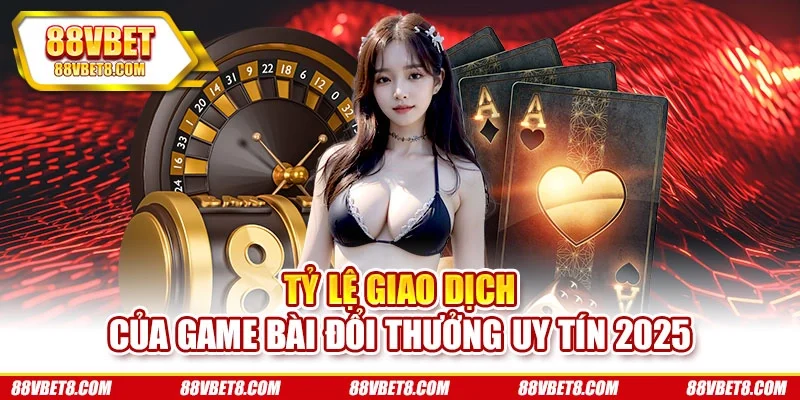 Tỷ lệ giao dịch của game bài đổi thưởng uy tín 2025 game-bai-doi-thuong-uy-tin-2025-ty-lr-giao-dich