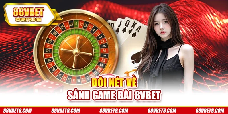 Đôi nét về sảnh game bài 8VBET Đôi nét về sảnh game bài 8VBET
