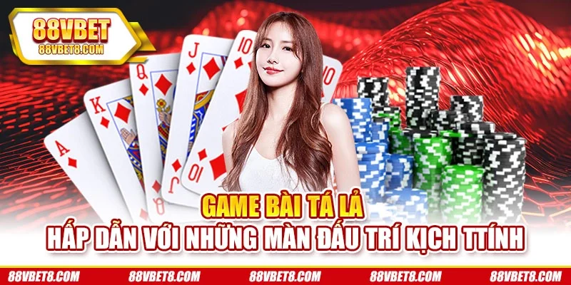 Game Bài Tá Lả - Hấp Dẫn Với Những Màn Đấu Trí Kịch Ttính