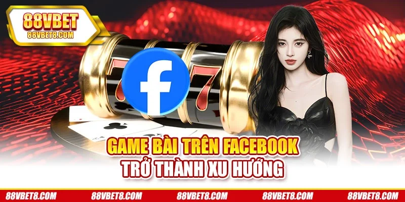 Game bài trên Facebook trở thành xu hướng Game bài trên Facebook trở thành xu hướng