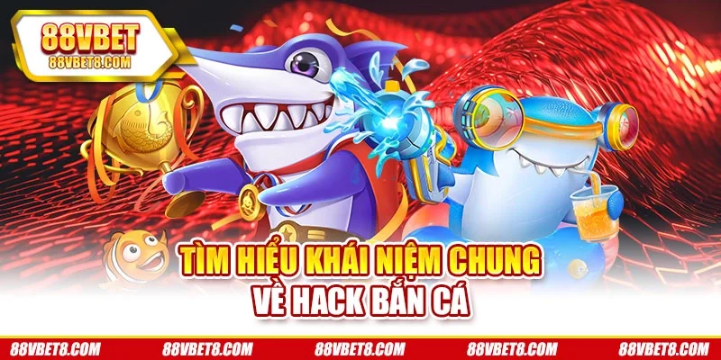 Tìm hiểu khái niệm chung về hack bắn cá