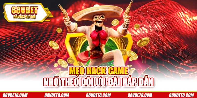 Mẹo hack game nhờ theo dõi ưu đãi hấp dẫn Mẹo hack game nhờ theo dõi ưu đãi hấp dẫn
