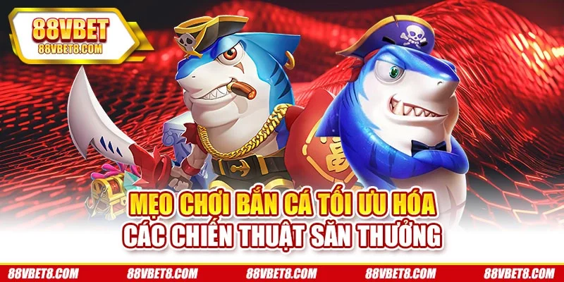 Mẹo Chơi Bắn Cá Tối Ưu Hóa Các Chiến Thuật Săn Thưởng