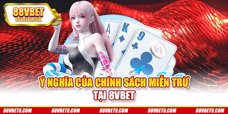 Ý nghĩa của chính sách miễn trừ tại 8VBET