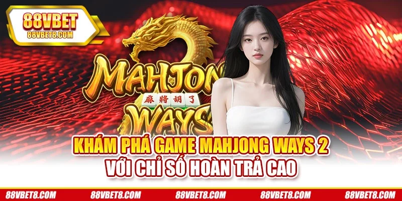 Khám phá game Mahjong Ways 2 với chỉ số hoàn trả cao