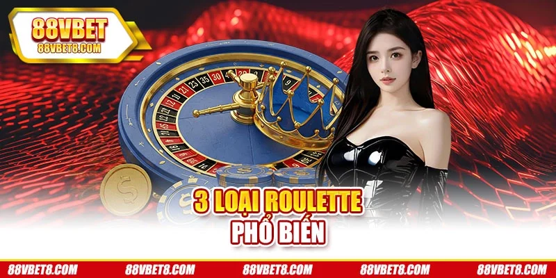 3 loại roulette phổ biến 3 loại roulette phổ biến