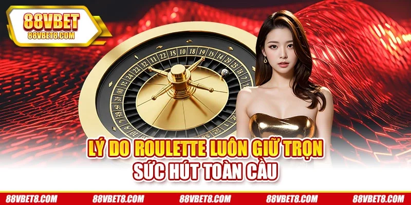 Lý do roulette luôn giữ trọn sức hút toàn cầu Lý do roulette luôn giữ trọn sức hút toàn cầu