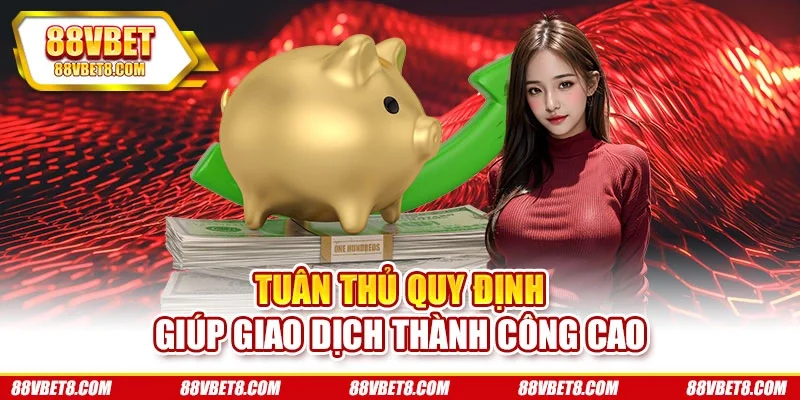 Tuân thủ quy định giúp giao dịch thành công cao