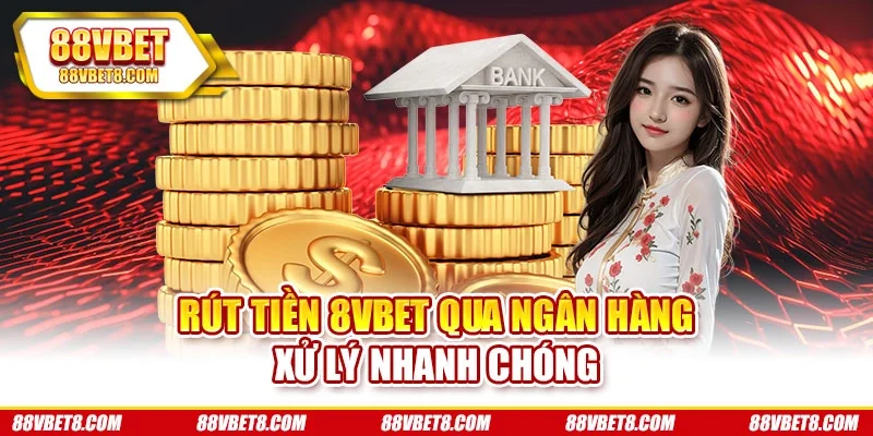 Rút tiền 8VBET qua ngân hàng xử lý nhanh chóng