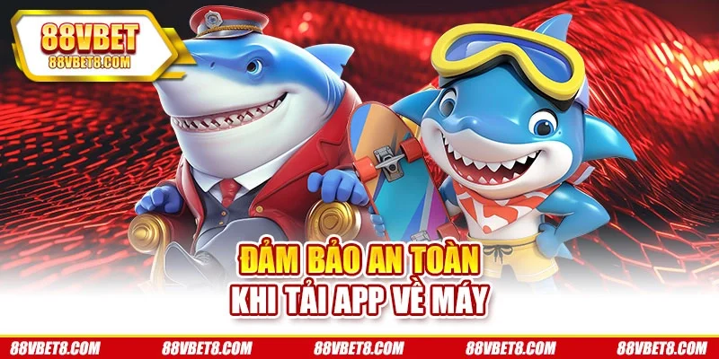 Đảm bảo an toàn khi tải app về máy tai-game-ban-ca-an-toan-thiet-bi
