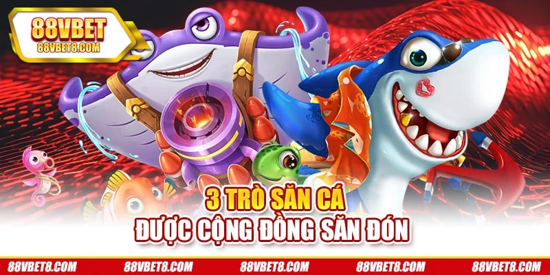 3 trò săn cá được cộng đồng săn đón