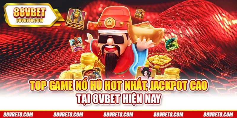 Top Game Nổ Hũ Hot Nhất, Jackpot Cao Tại 8vbet Hiện Nay
