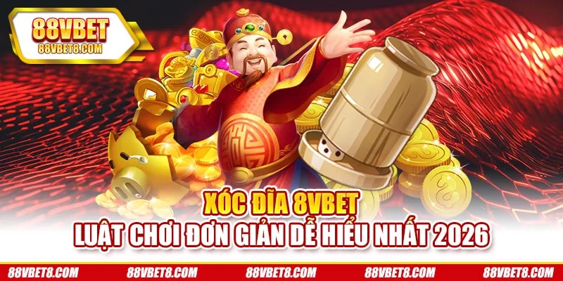 Xóc Đĩa 8VBET - Luật Chơi Đơn Giản Dễ Hiểu Nhất 2026