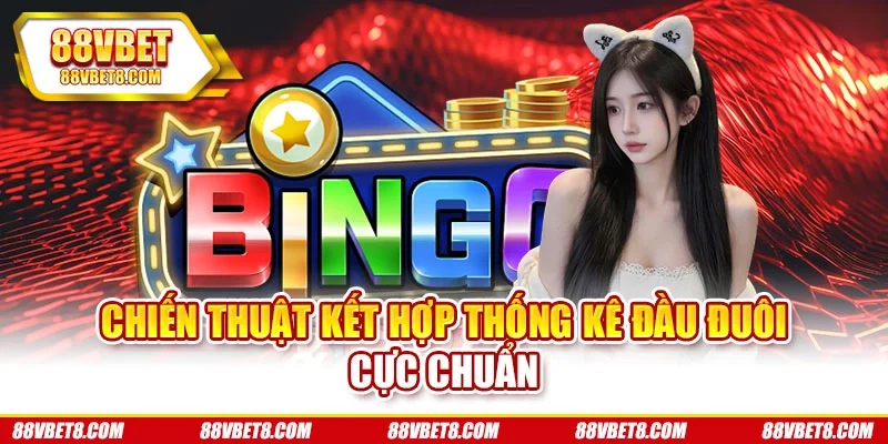 Chiến thuật kết hợp thống kê đầu đuôi cực chuẩn