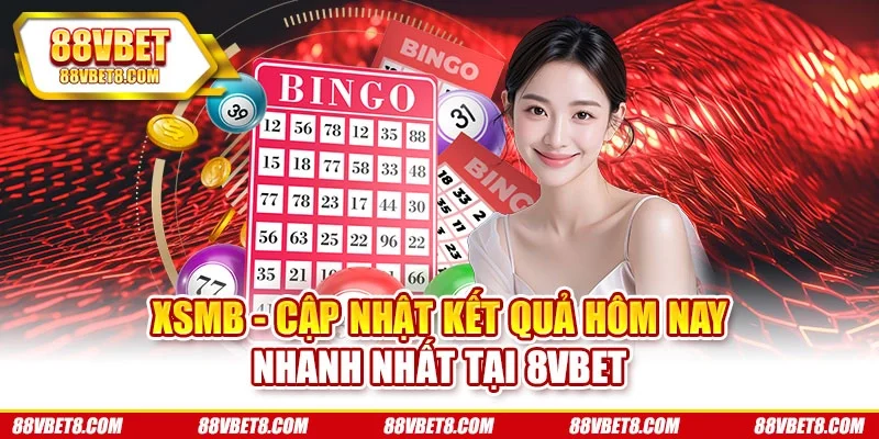 XSMB - Cập Nhật Kết Quả Hôm Nay Nhanh Nhất Tại 8vbet
